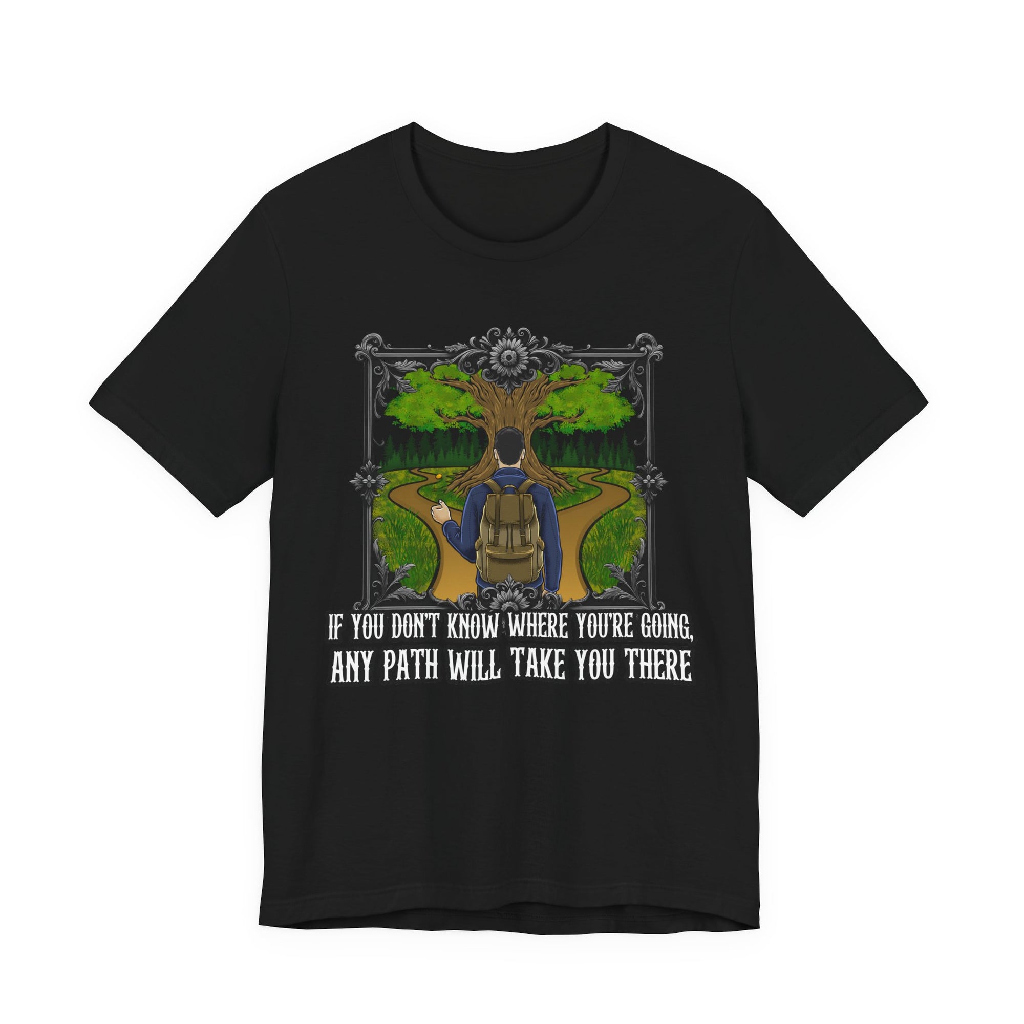 If you don’t know where you’re going, any path will take you there. | Deluxe Tee