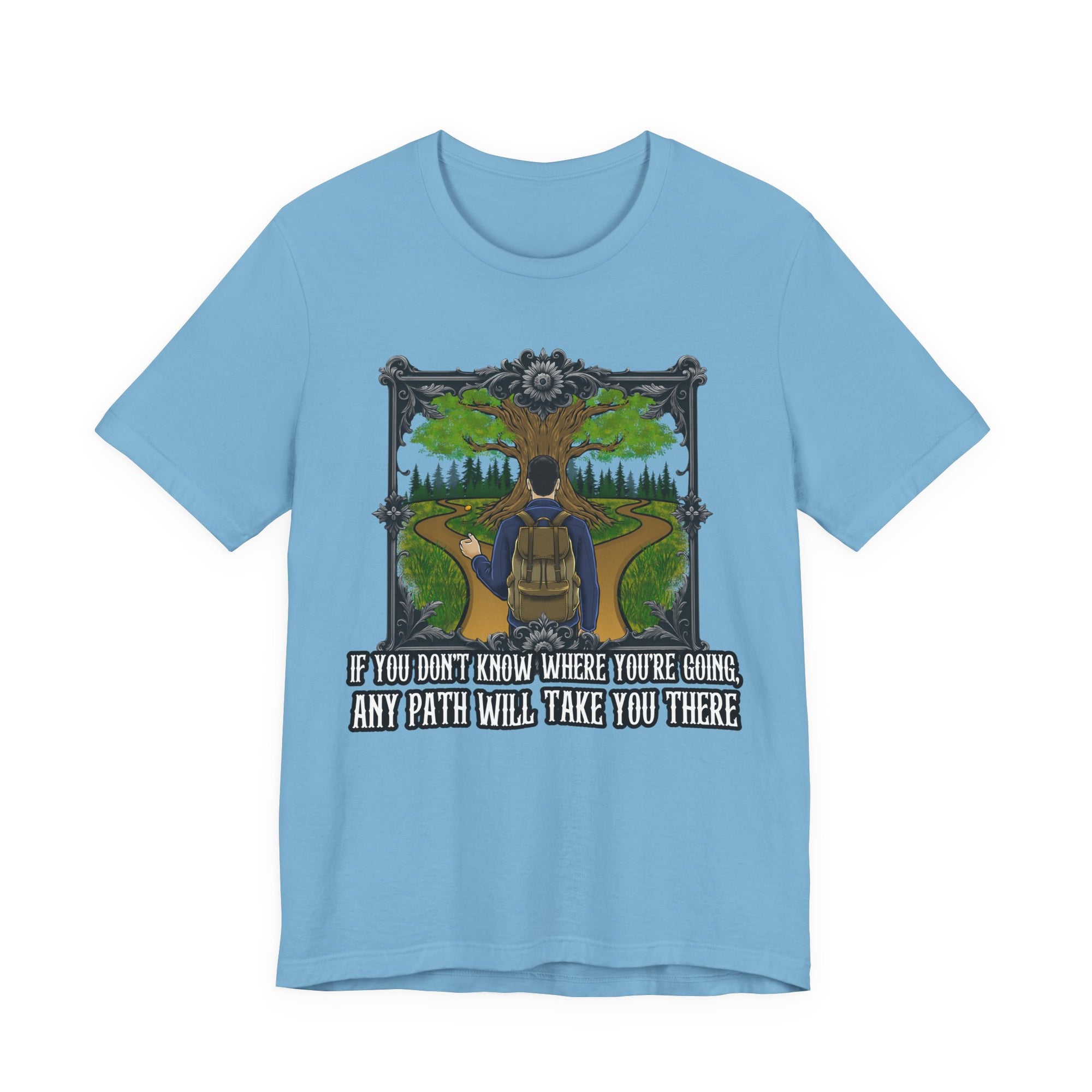 If you don’t know where you’re going, any path will take you there. | Deluxe Tee