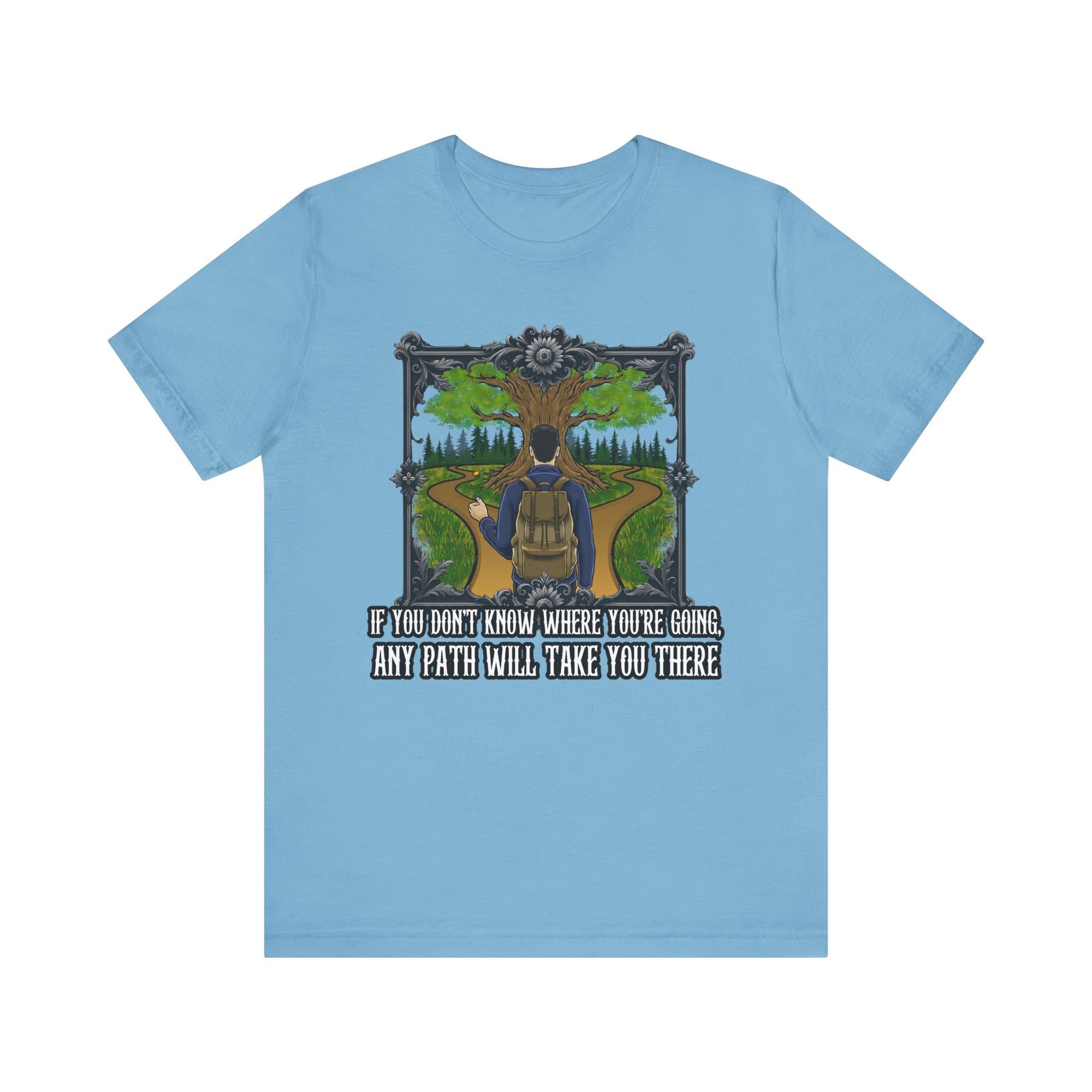 If you don’t know where you’re going, any path will take you there. | Deluxe Tee
