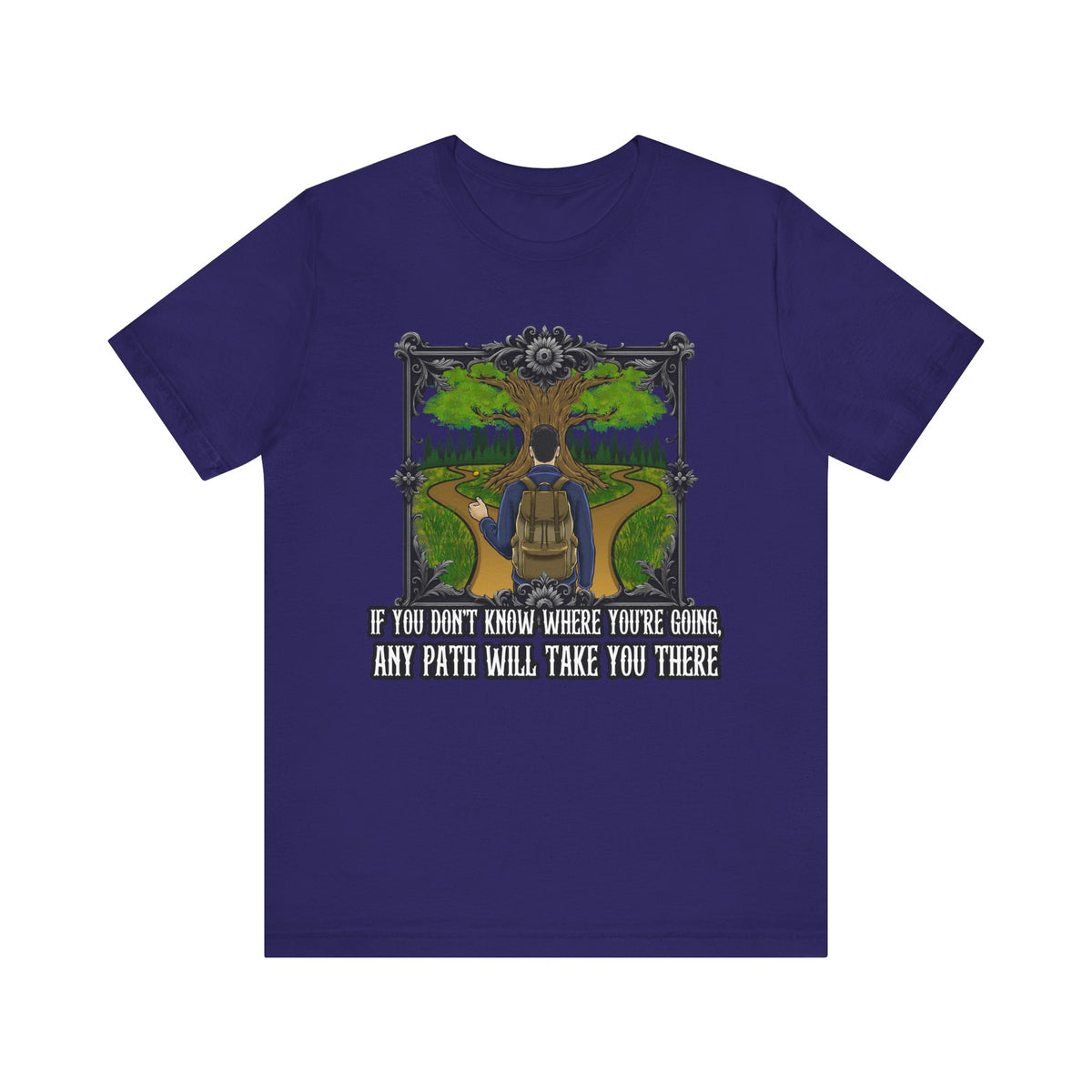 If you don’t know where you’re going, any path will take you there. | Deluxe Tee