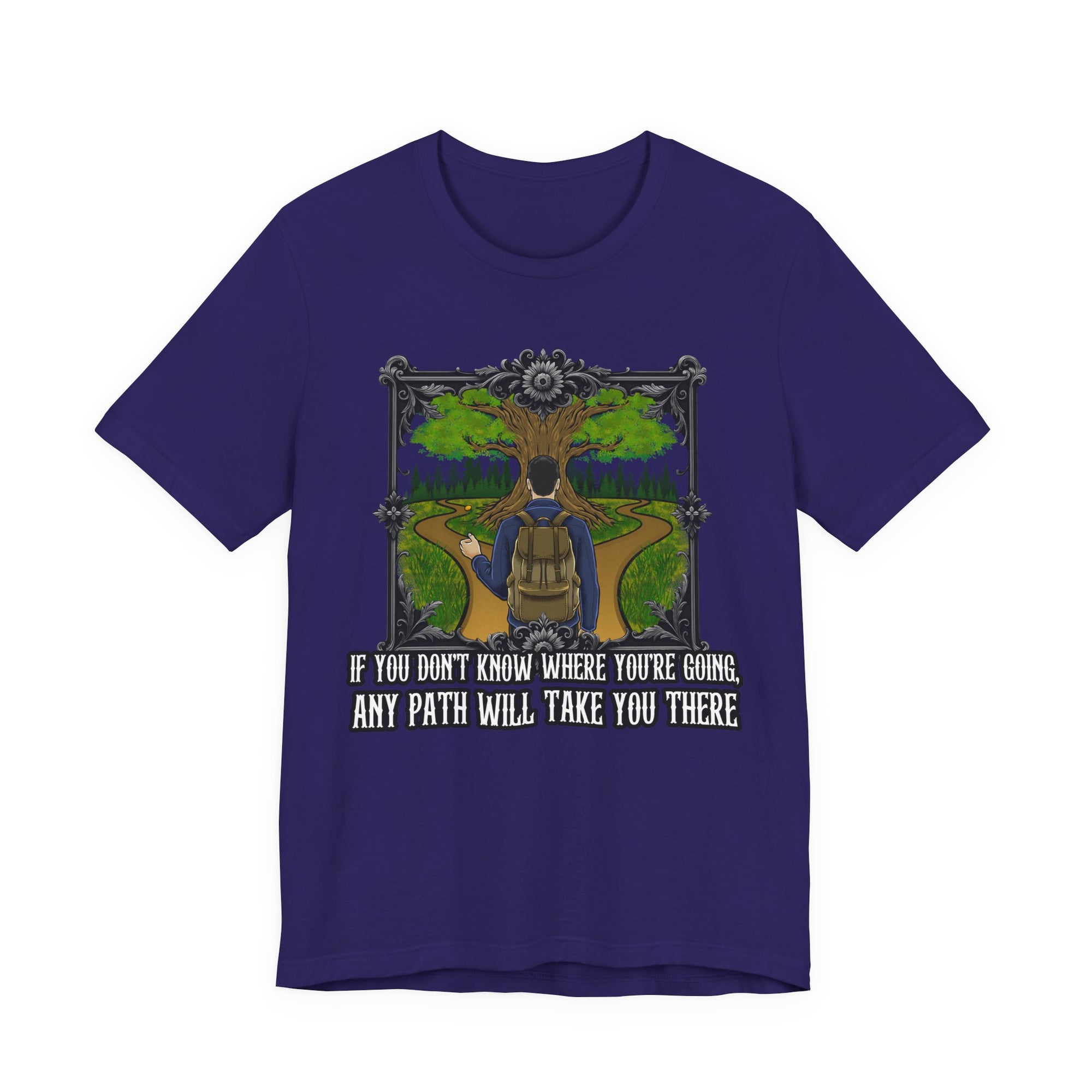 If you don’t know where you’re going, any path will take you there. | Deluxe Tee
